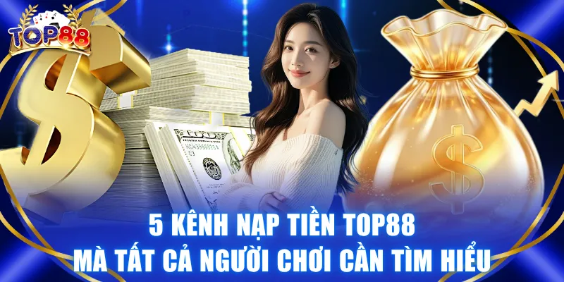 5 Kênh Nạp Tiền TOP88 Mà Tất Cả Người Chơi Cần Tìm Hiểu - winvexa88